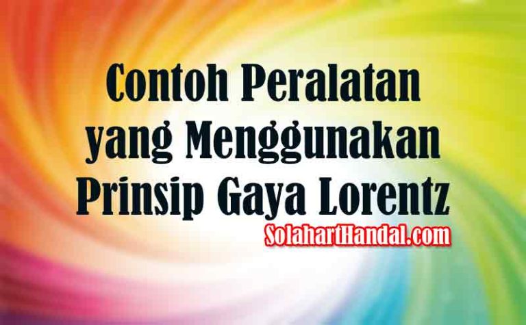 Contoh Peralatan yang Menggunakan Prinsip Gaya Lorentz