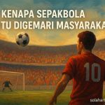 Kenapa Sepakbola Begitu Digemari Masyarakat kenapa sepakbola begitu digemari masyarakat